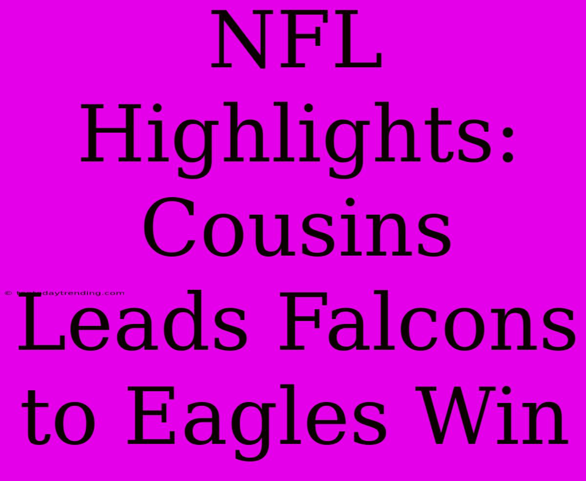 NFL Highlights: Cousins Leads Falcons To Eagles Win