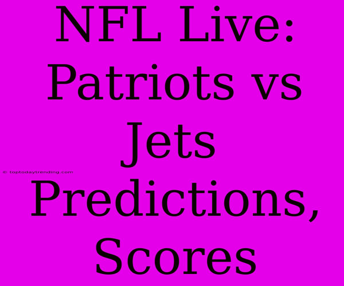 NFL Live: Patriots Vs Jets Predictions, Scores