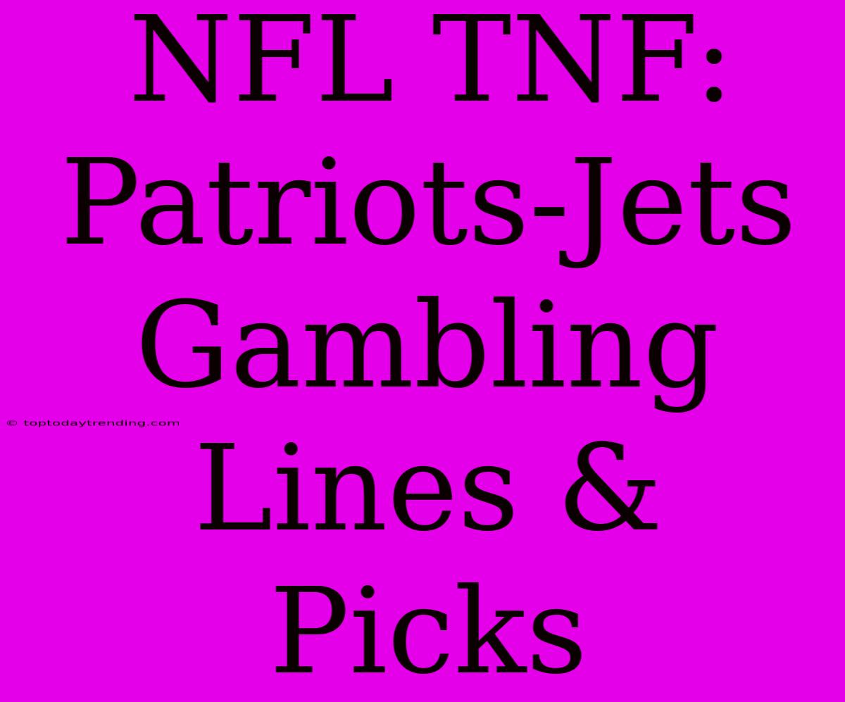 NFL TNF: Patriots-Jets Gambling Lines & Picks