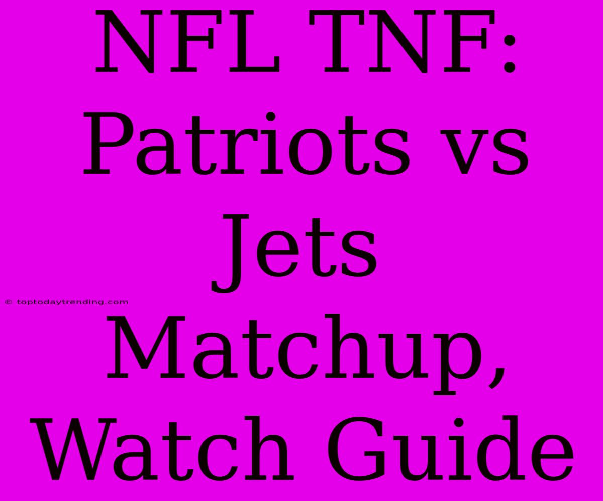 NFL TNF: Patriots Vs Jets Matchup, Watch Guide