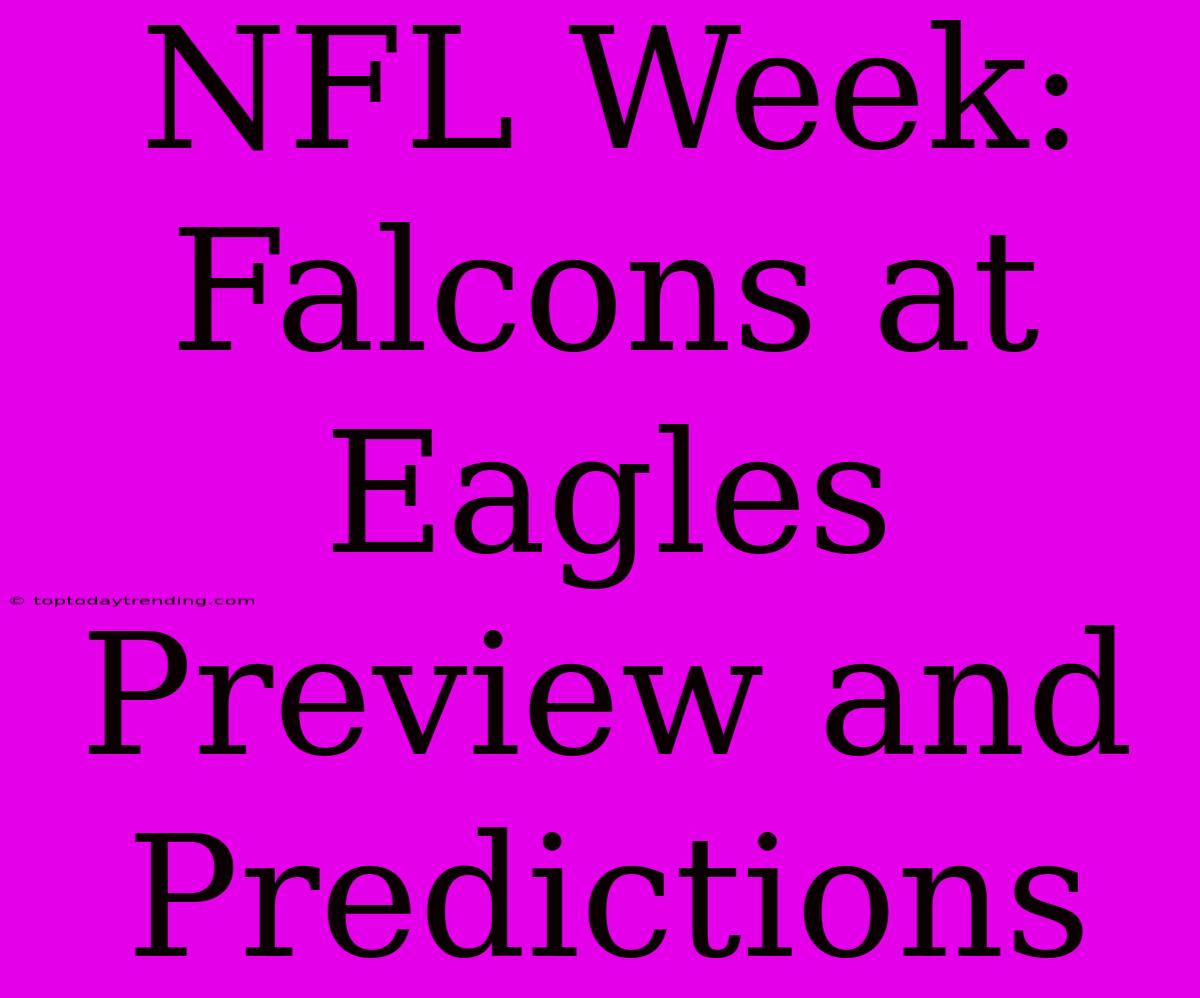 NFL Week: Falcons At Eagles Preview And Predictions