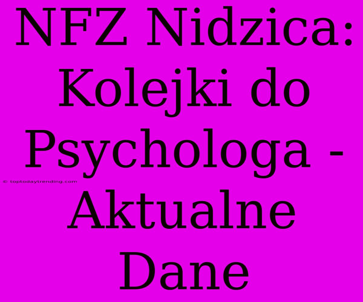 NFZ Nidzica: Kolejki Do Psychologa - Aktualne Dane