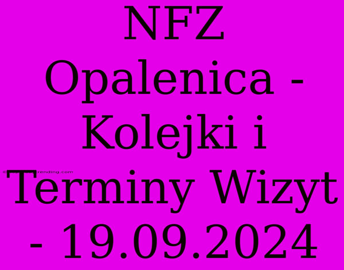 NFZ Opalenica - Kolejki I Terminy Wizyt - 19.09.2024