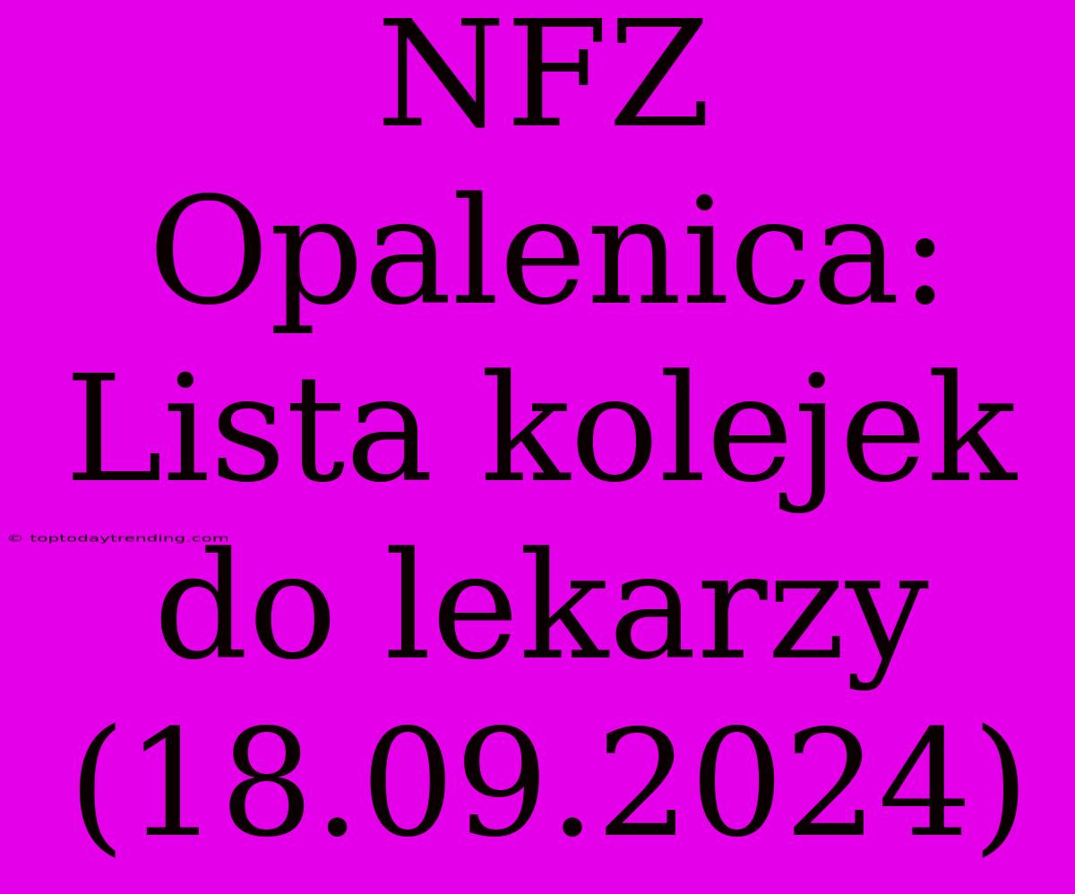 NFZ Opalenica: Lista Kolejek Do Lekarzy (18.09.2024)