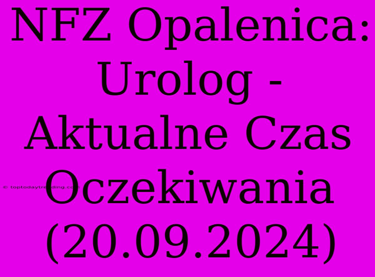 NFZ Opalenica: Urolog - Aktualne Czas Oczekiwania (20.09.2024)