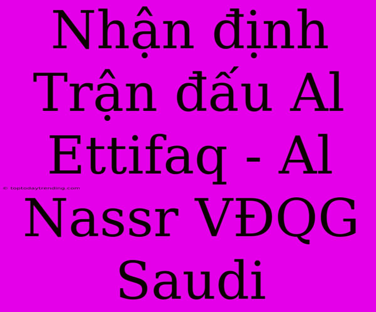 Nhận Định Trận Đấu Al Ettifaq - Al Nassr VĐQG Saudi