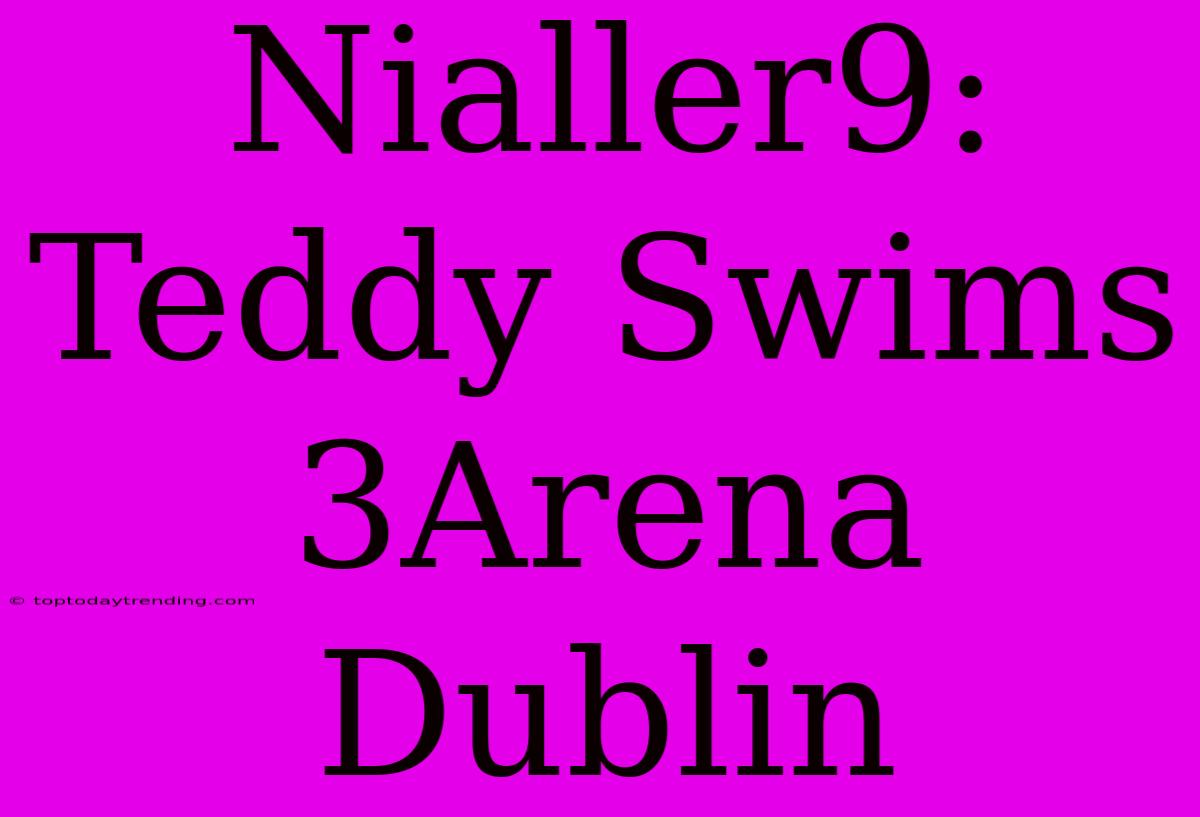 Nialler9: Teddy Swims 3Arena Dublin