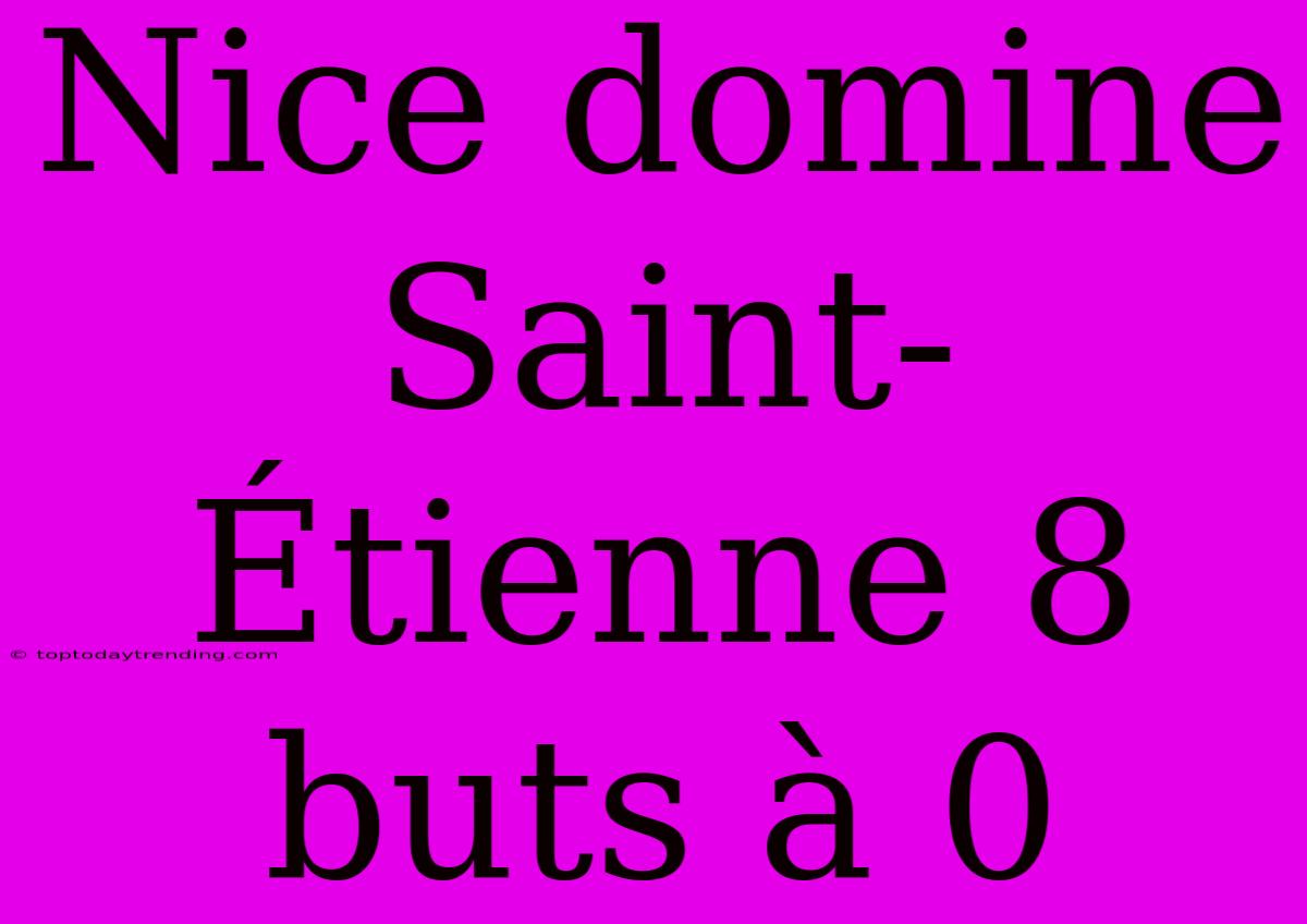 Nice Domine Saint-Étienne 8 Buts À 0