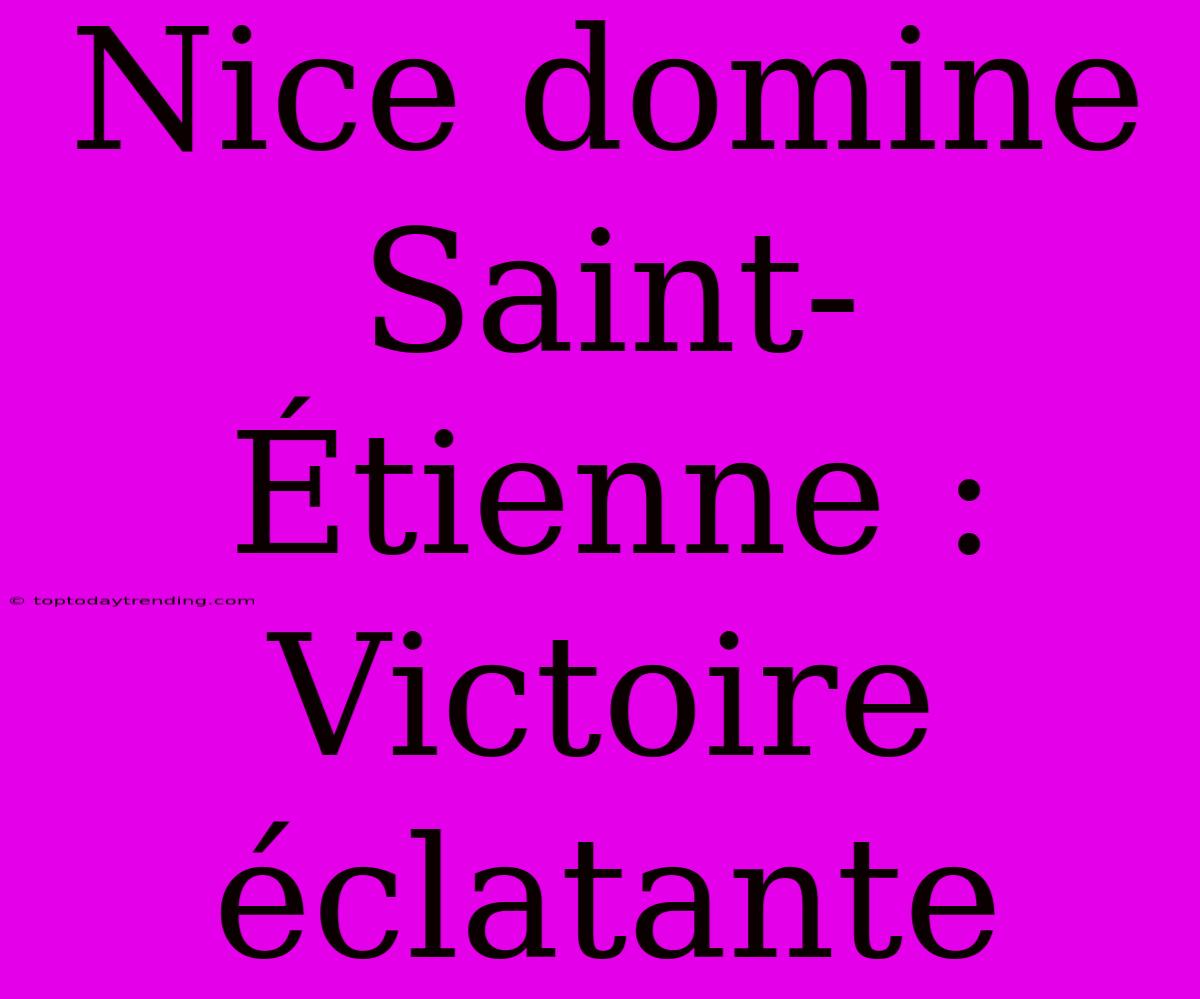 Nice Domine Saint-Étienne : Victoire Éclatante