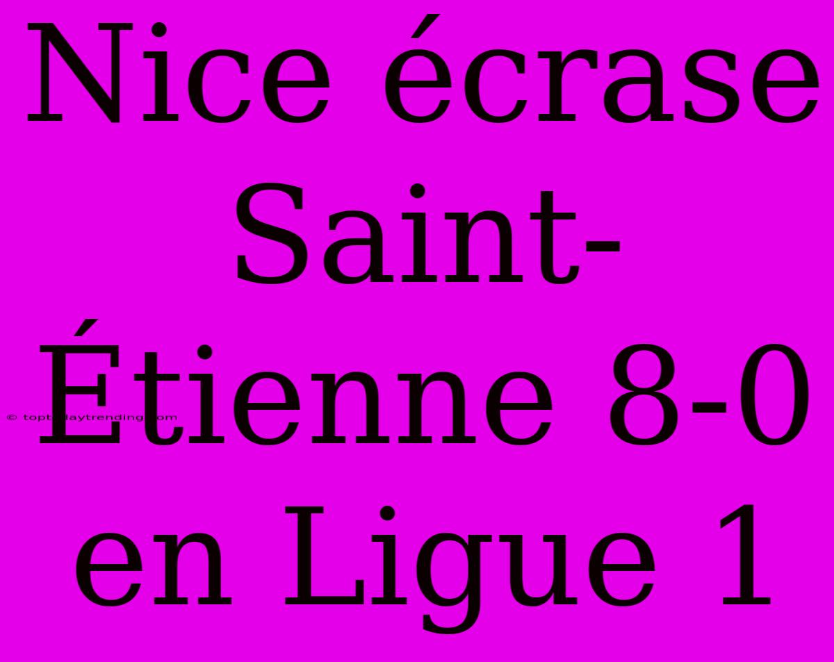 Nice Écrase Saint-Étienne 8-0 En Ligue 1