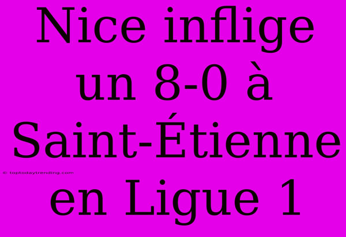 Nice Inflige Un 8-0 À Saint-Étienne En Ligue 1