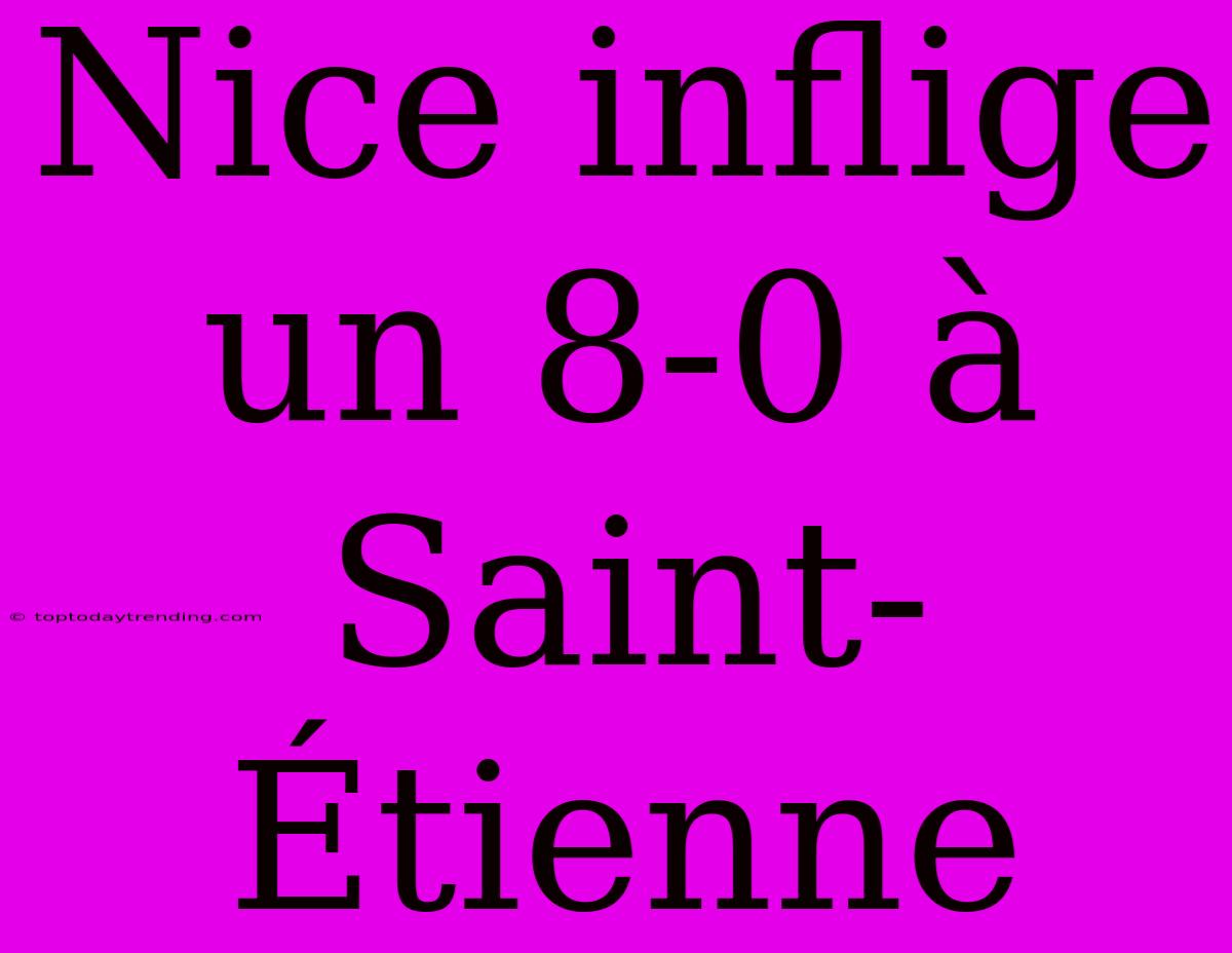 Nice Inflige Un 8-0 À Saint-Étienne