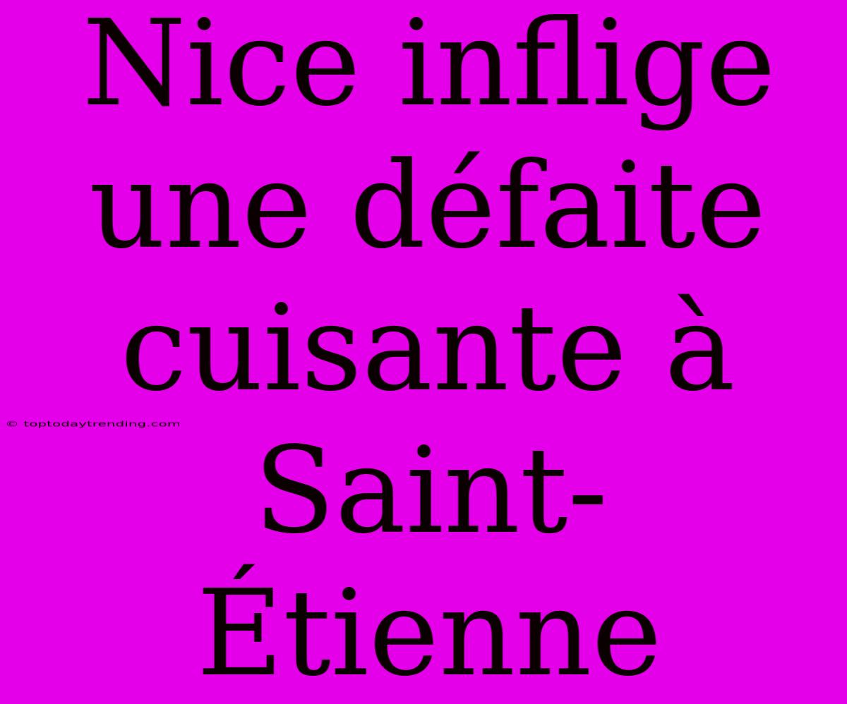 Nice Inflige Une Défaite Cuisante À Saint-Étienne