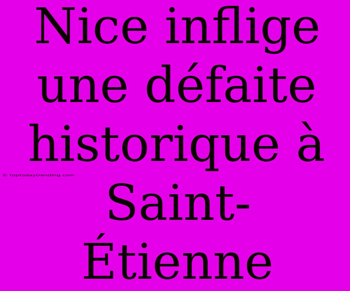 Nice Inflige Une Défaite Historique À Saint-Étienne