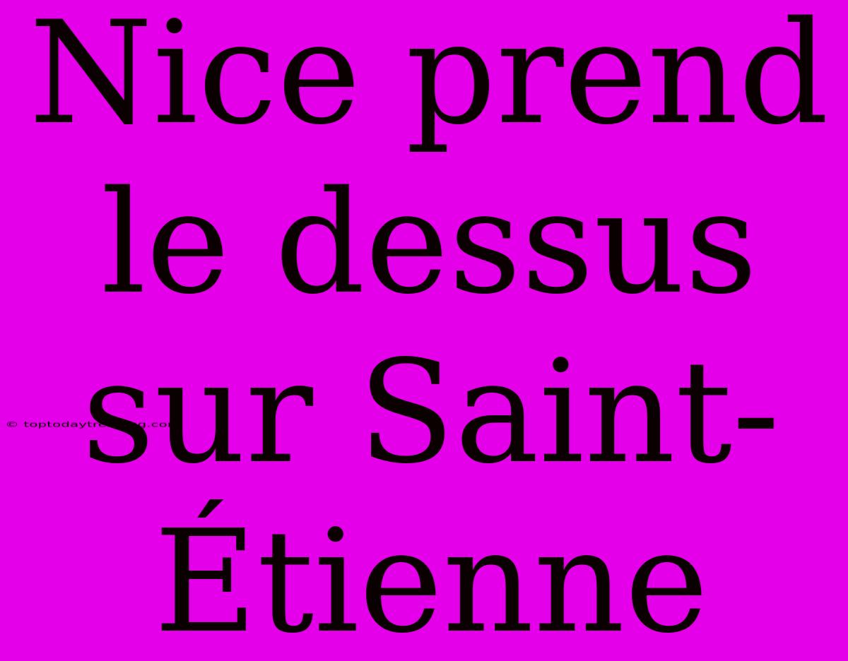 Nice Prend Le Dessus Sur Saint-Étienne