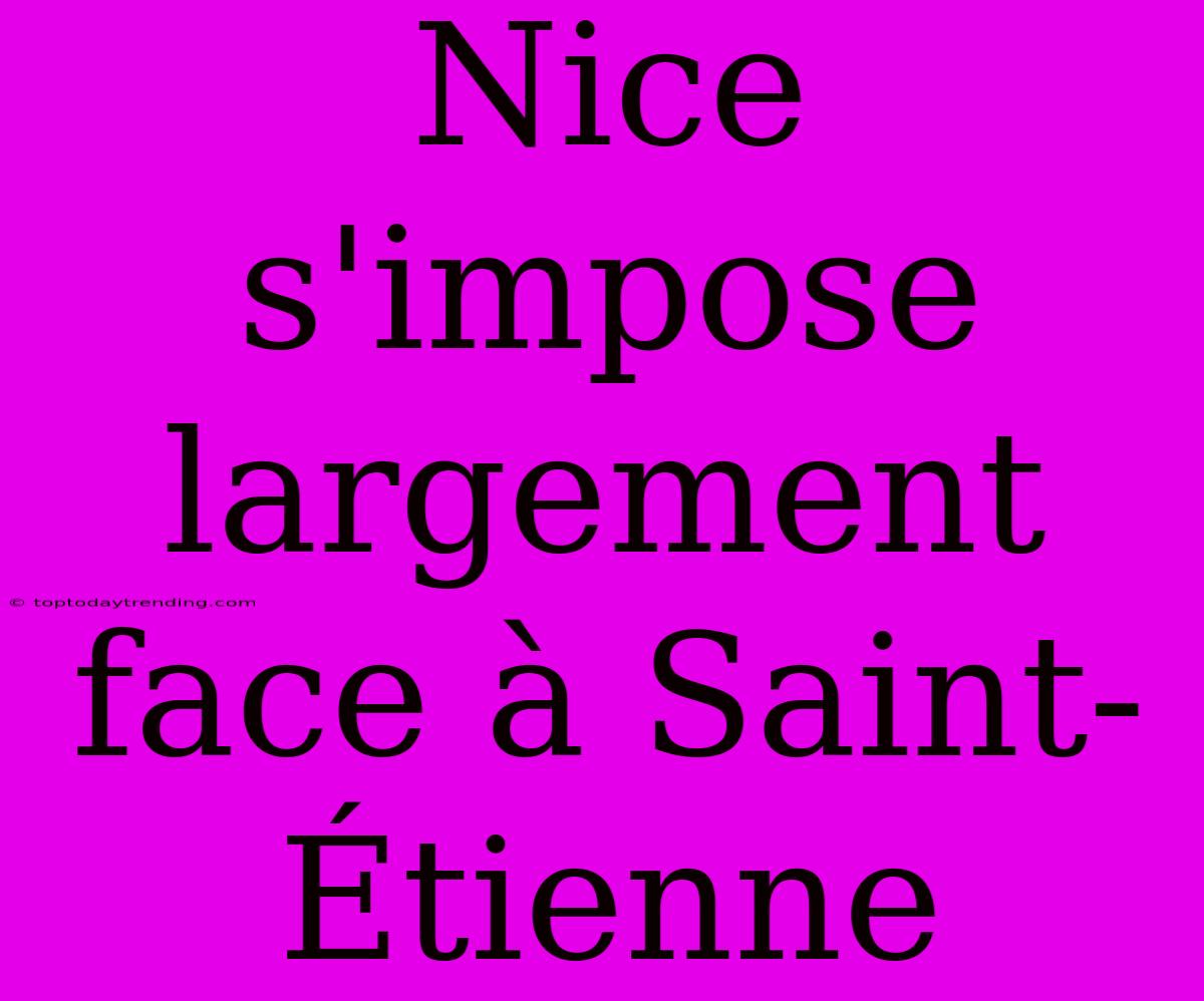 Nice S'impose Largement Face À Saint-Étienne