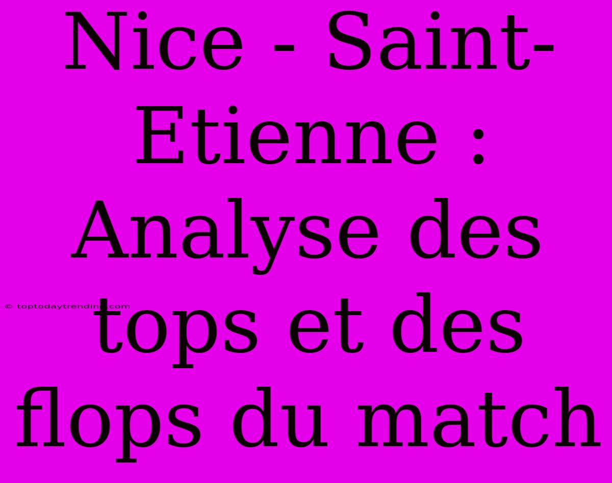 Nice - Saint-Etienne : Analyse Des Tops Et Des Flops Du Match