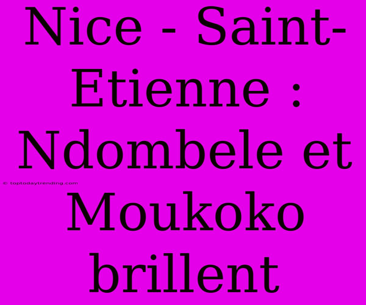 Nice - Saint-Etienne : Ndombele Et Moukoko Brillent