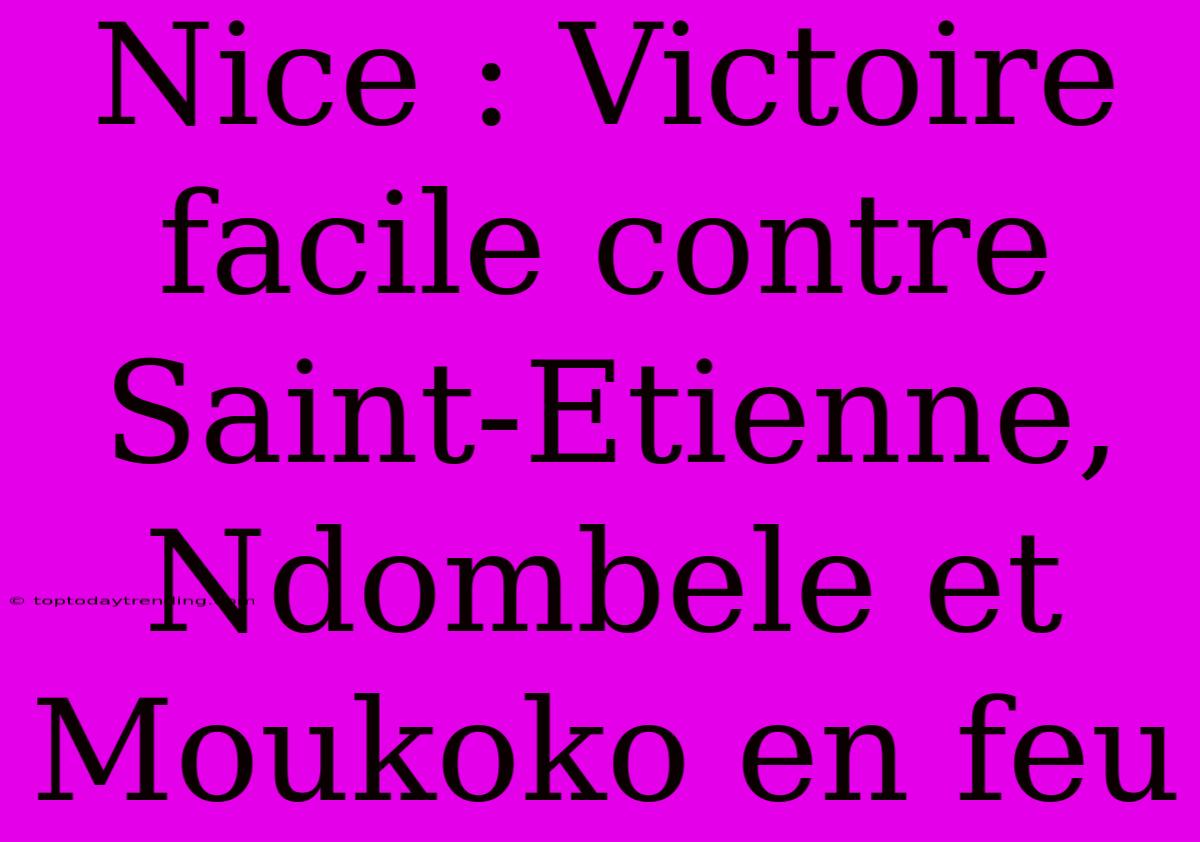 Nice : Victoire Facile Contre Saint-Etienne, Ndombele Et Moukoko En Feu