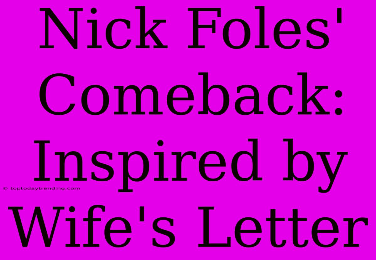 Nick Foles' Comeback: Inspired By Wife's Letter