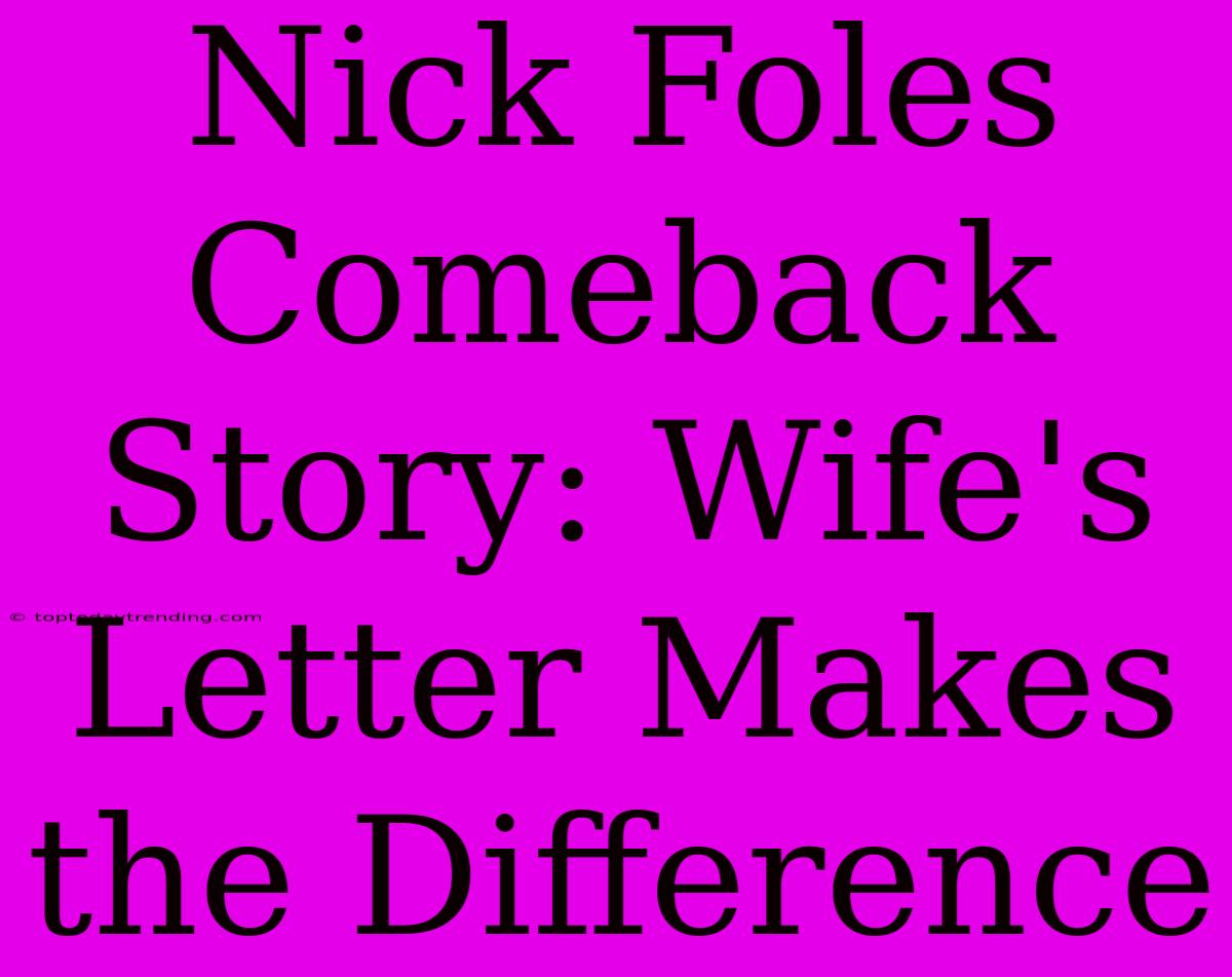 Nick Foles Comeback Story: Wife's Letter Makes The Difference