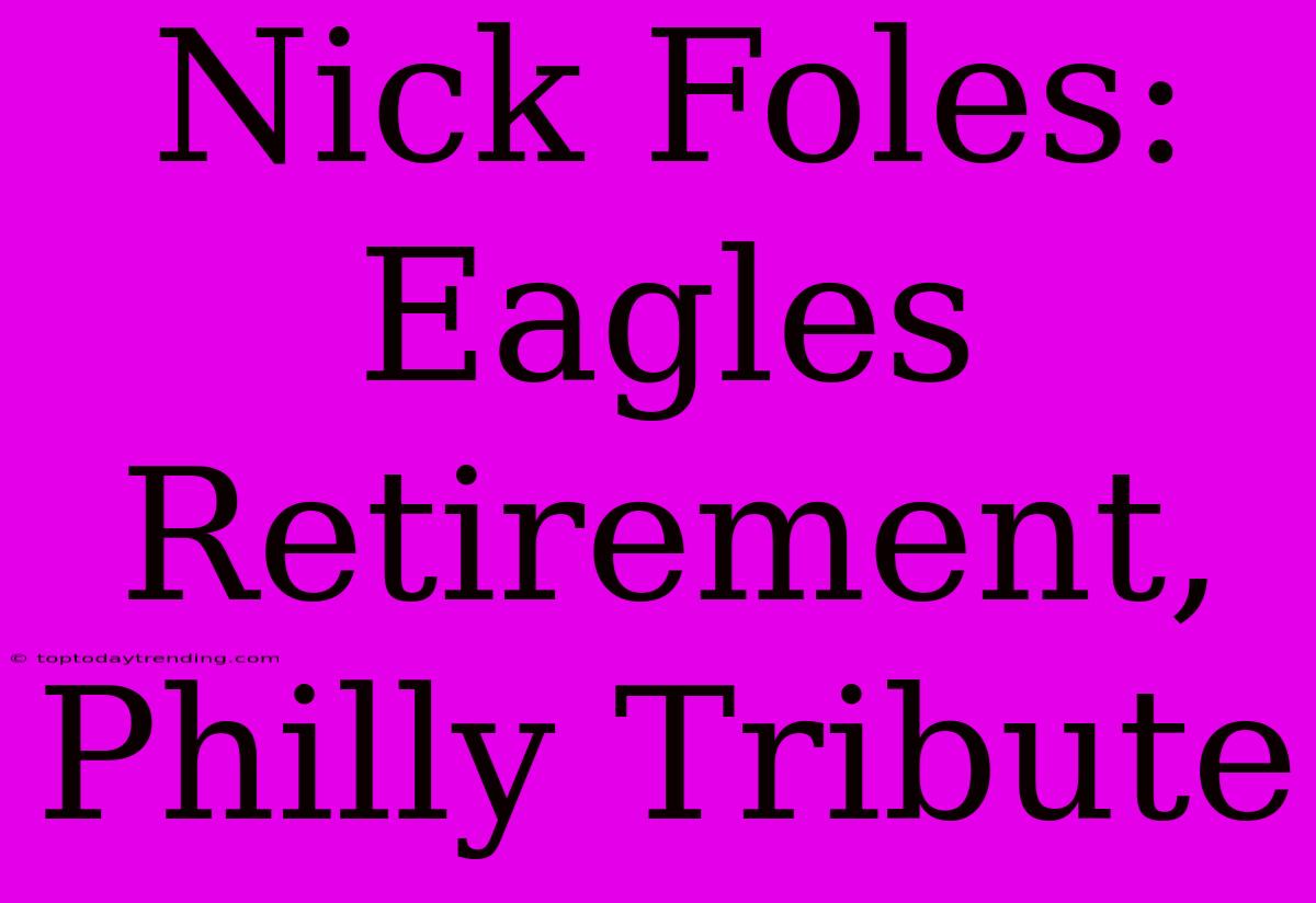 Nick Foles: Eagles Retirement, Philly Tribute