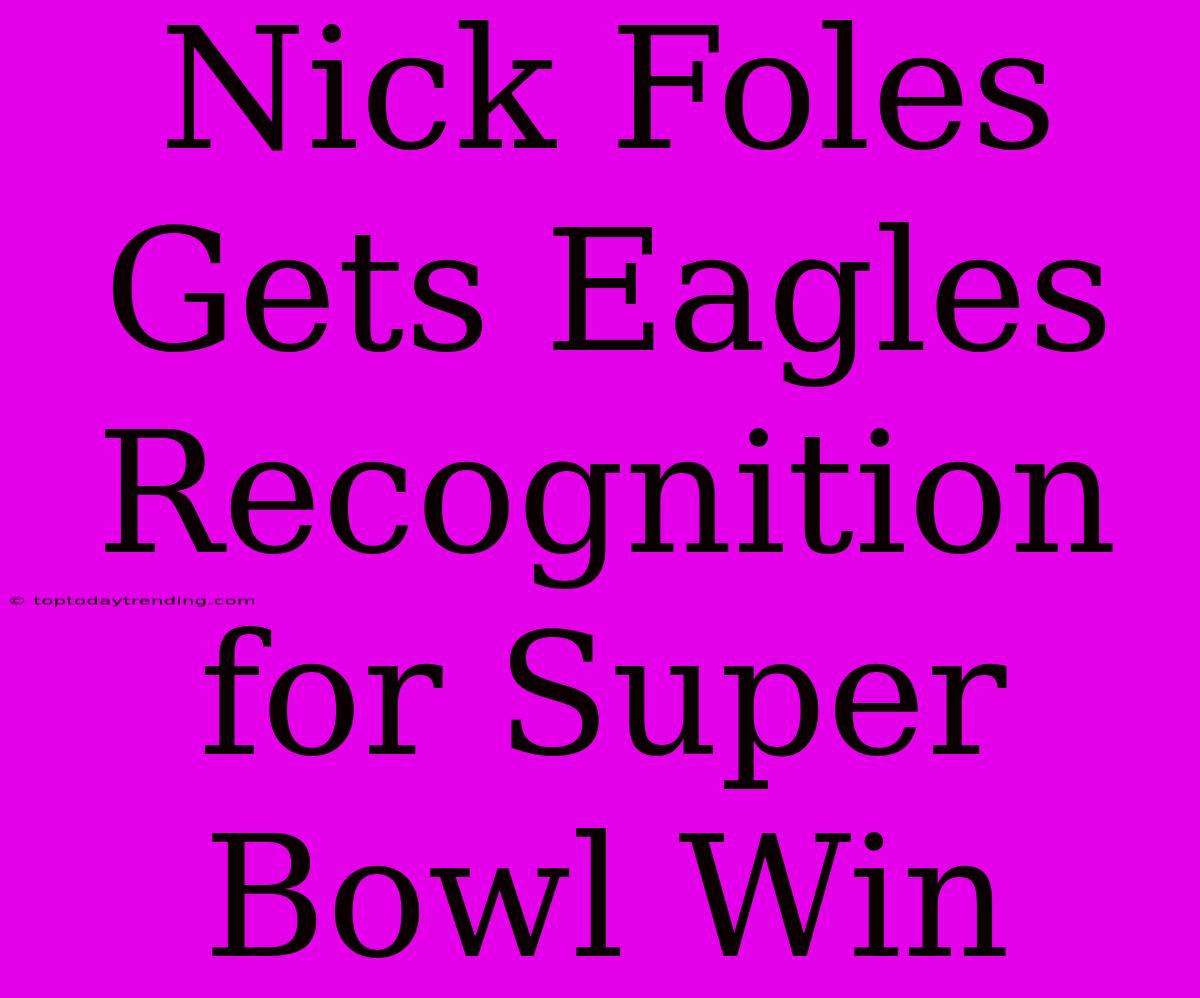 Nick Foles Gets Eagles Recognition For Super Bowl Win