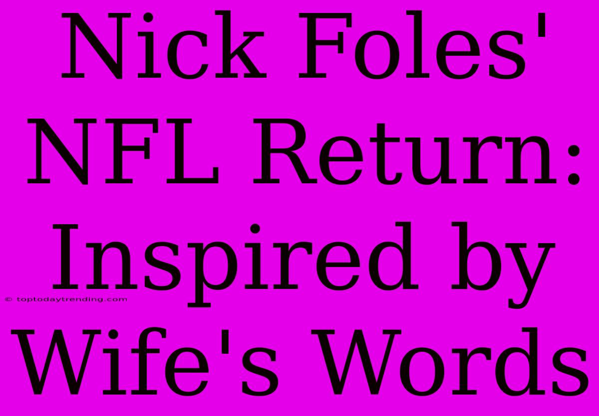 Nick Foles' NFL Return: Inspired By Wife's Words