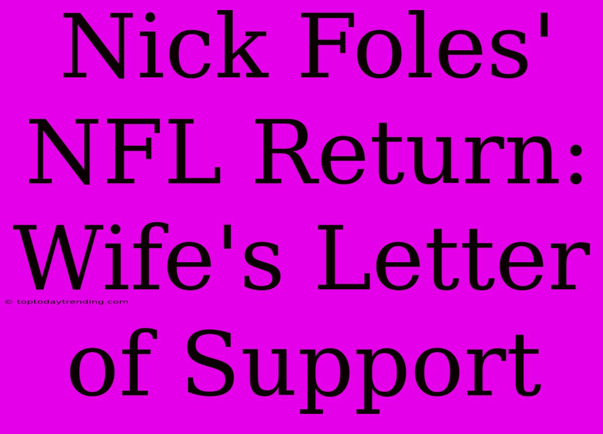 Nick Foles' NFL Return: Wife's Letter Of Support