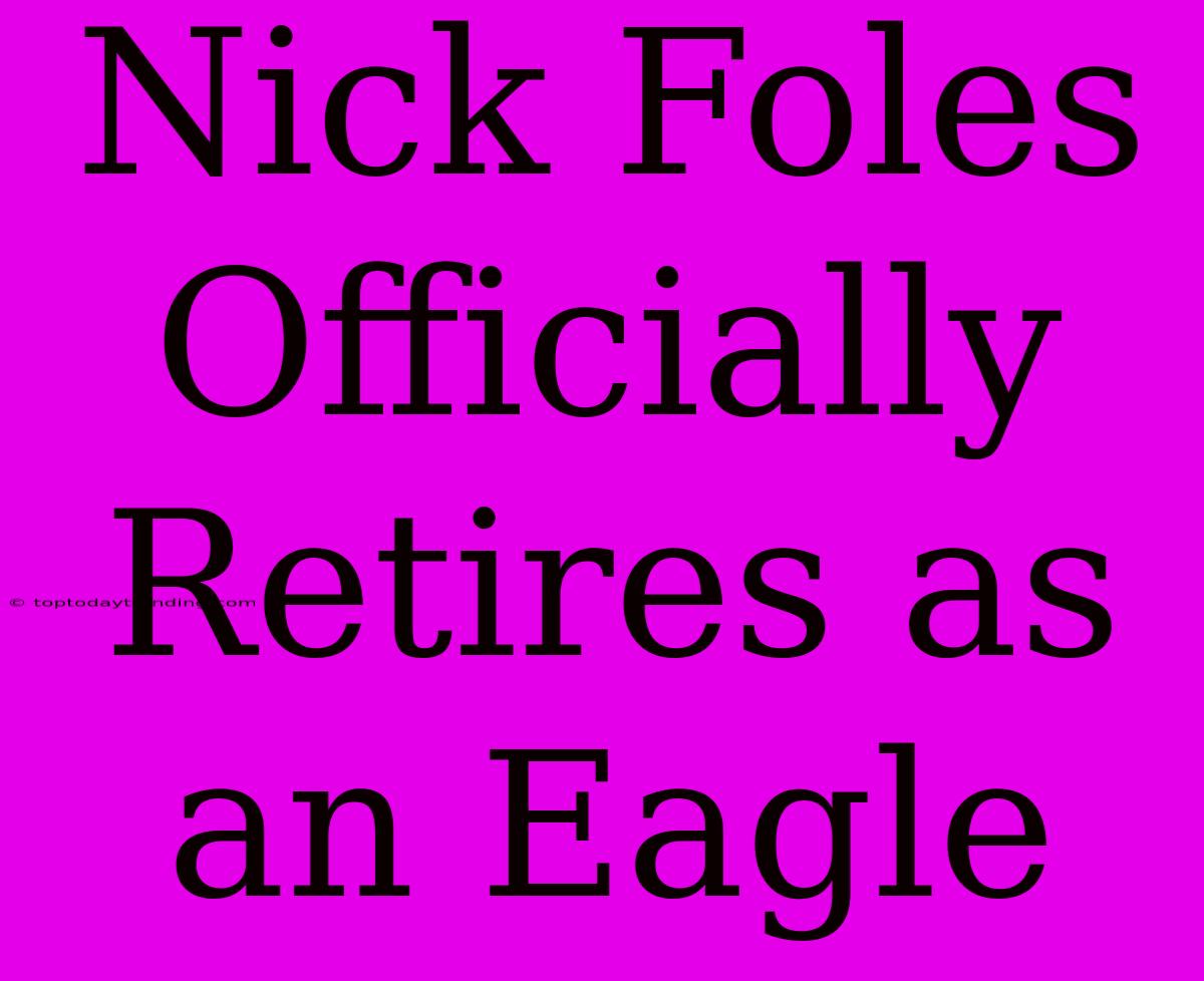 Nick Foles Officially Retires As An Eagle