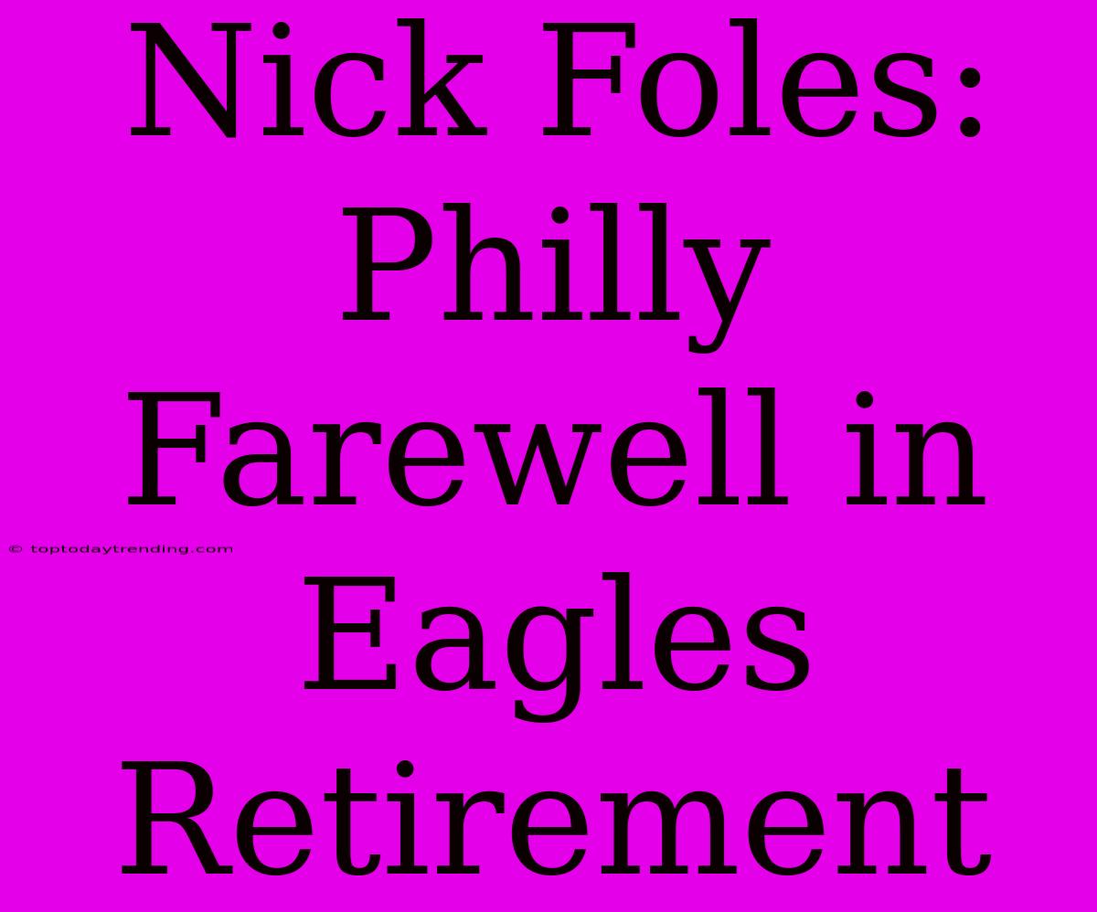 Nick Foles: Philly Farewell In Eagles Retirement