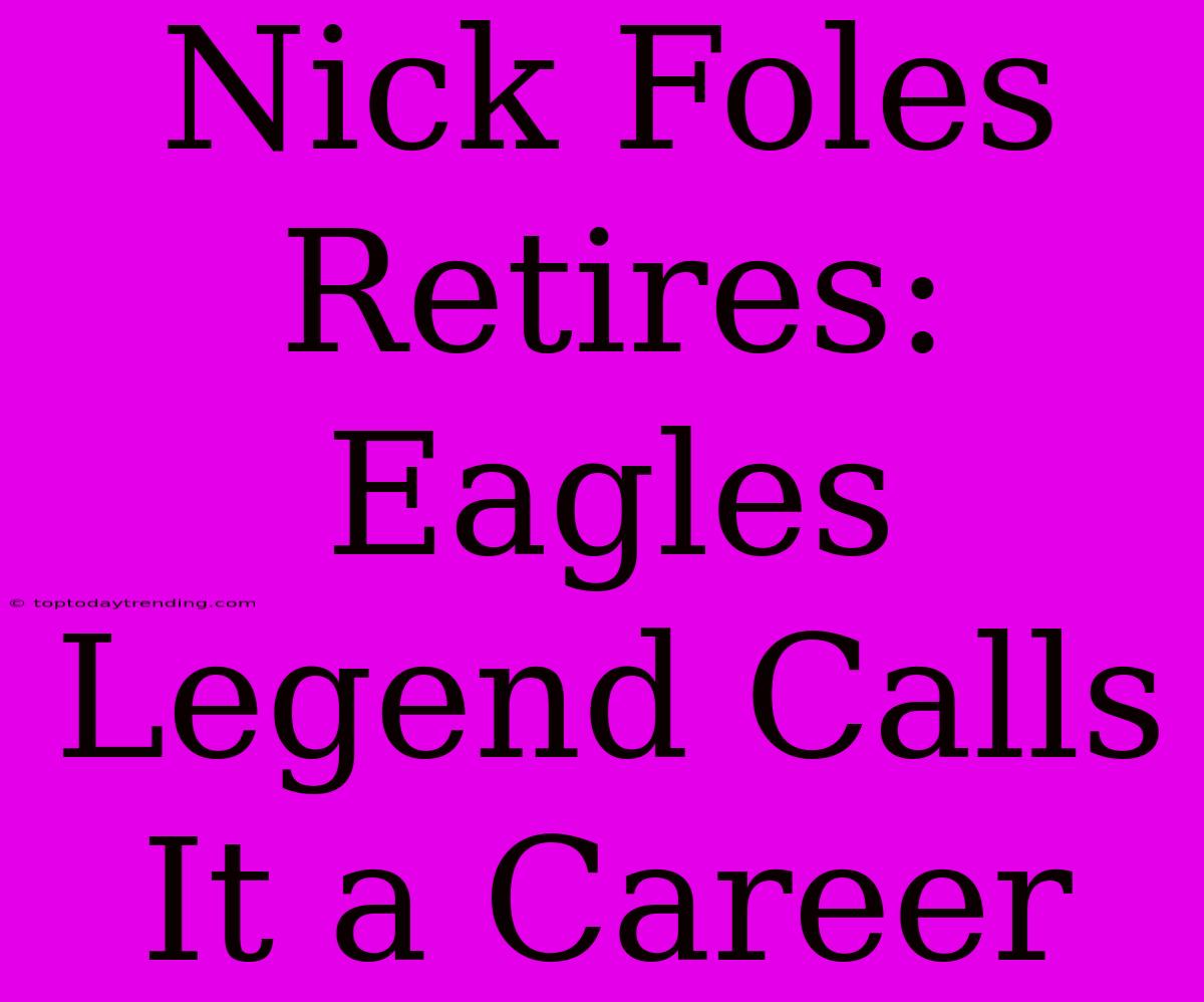 Nick Foles Retires: Eagles Legend Calls It A Career