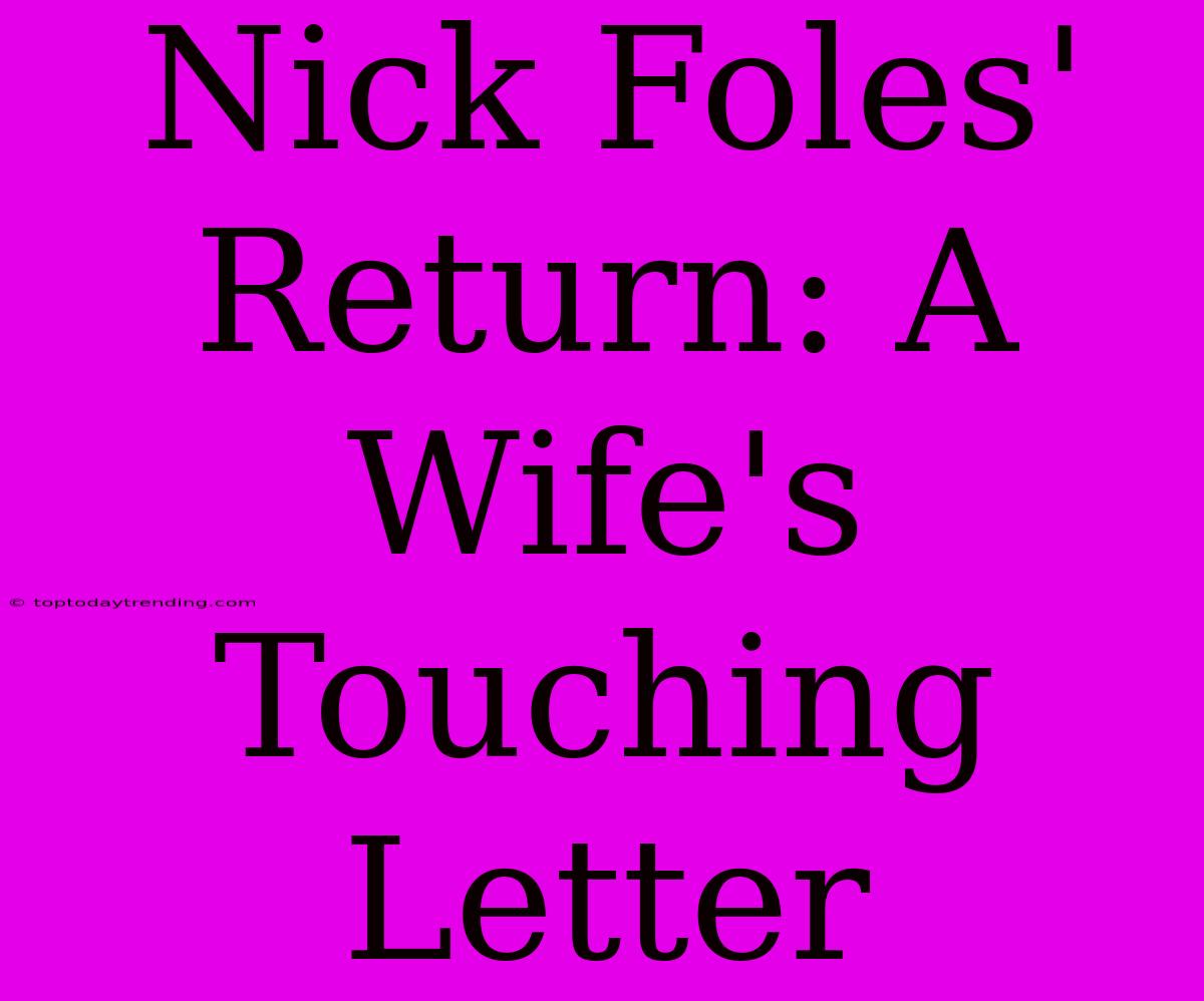 Nick Foles' Return: A Wife's Touching Letter