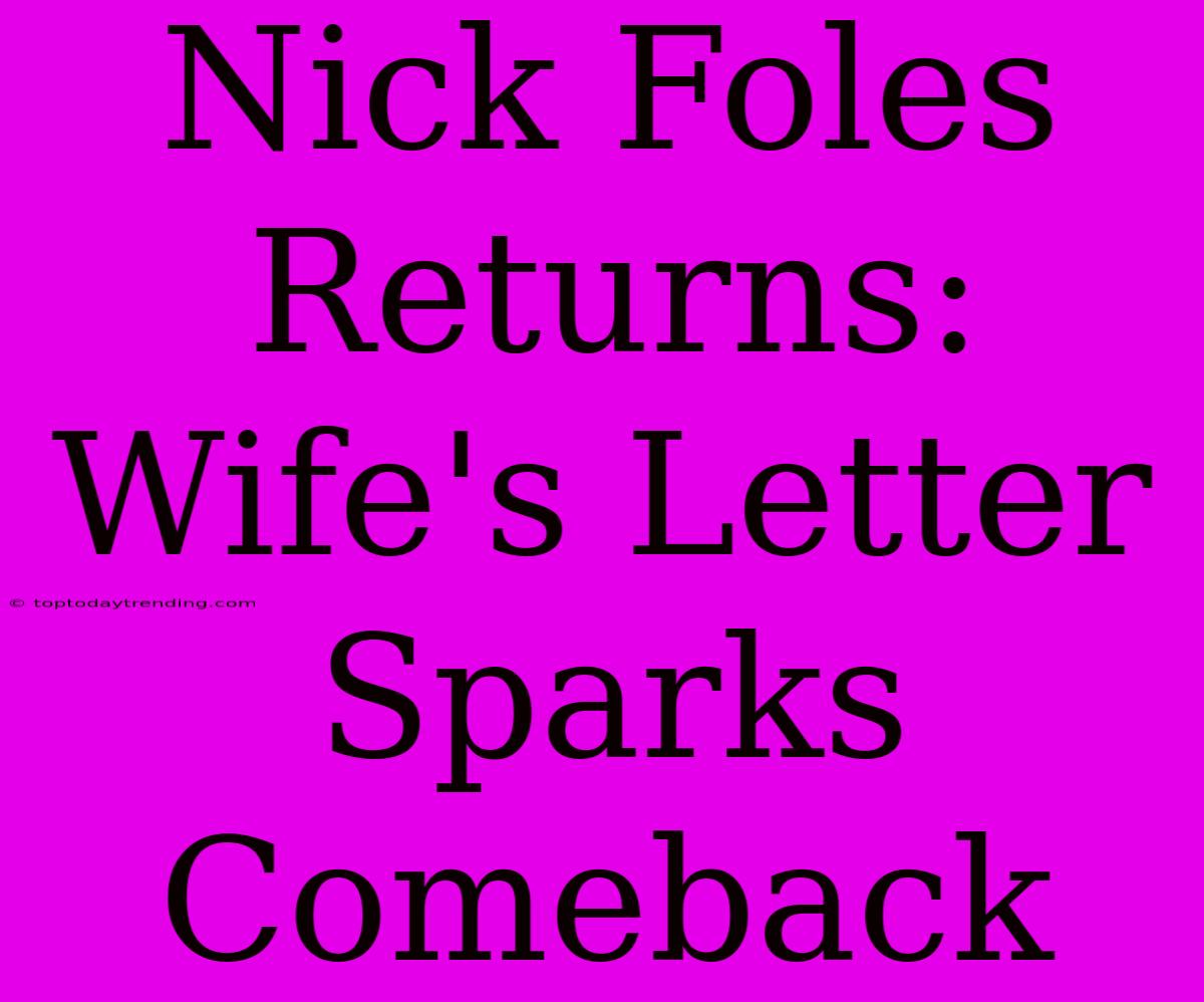 Nick Foles Returns: Wife's Letter Sparks Comeback