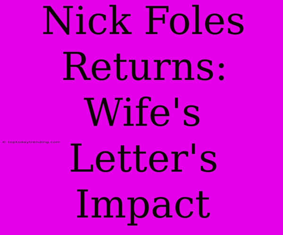 Nick Foles Returns: Wife's Letter's Impact