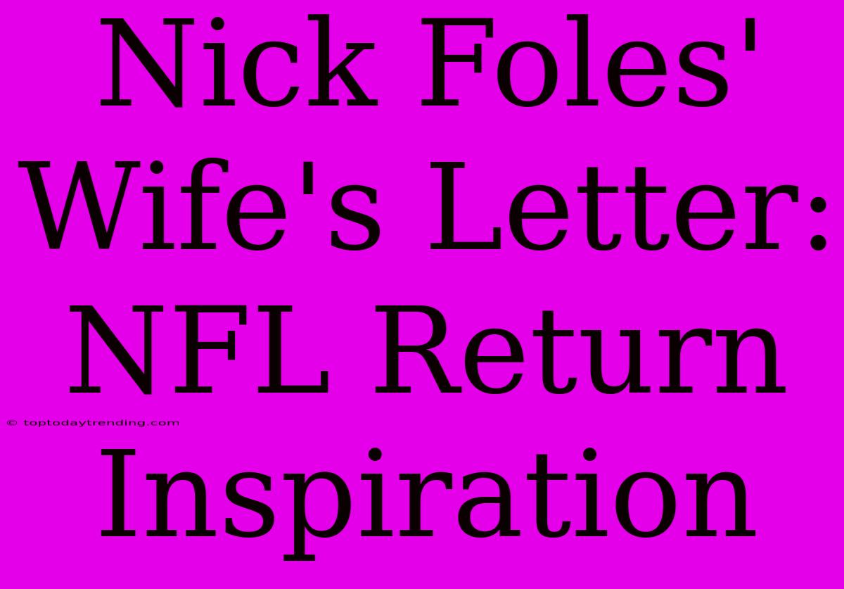 Nick Foles' Wife's Letter: NFL Return Inspiration