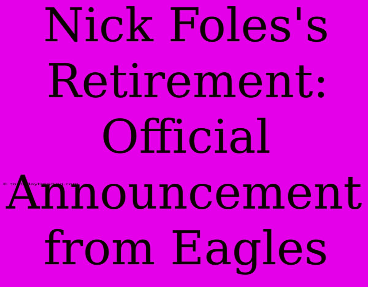 Nick Foles's Retirement: Official Announcement From Eagles