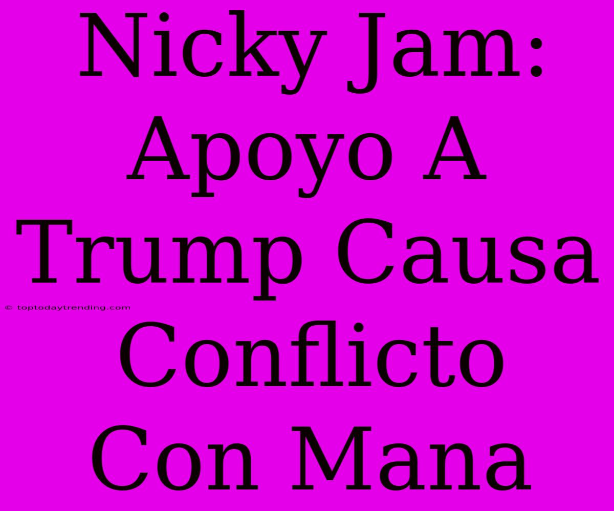 Nicky Jam: Apoyo A Trump Causa Conflicto Con Mana