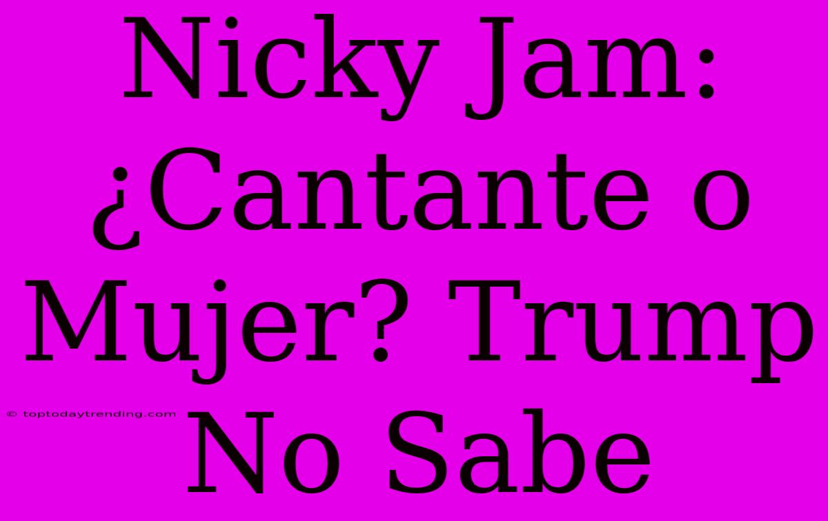 Nicky Jam: ¿Cantante O Mujer? Trump No Sabe