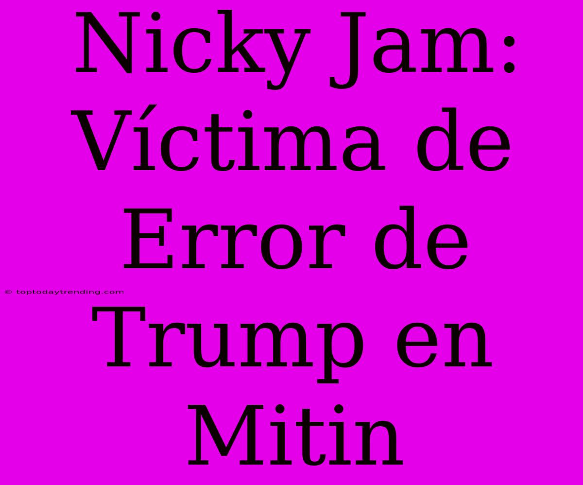 Nicky Jam: Víctima De Error De Trump En Mitin