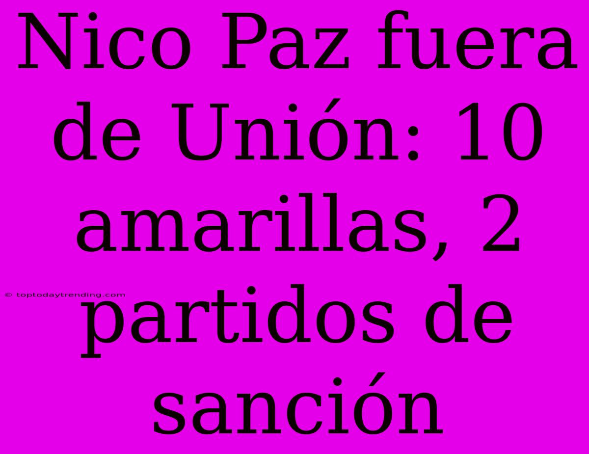 Nico Paz Fuera De Unión: 10 Amarillas, 2 Partidos De Sanción