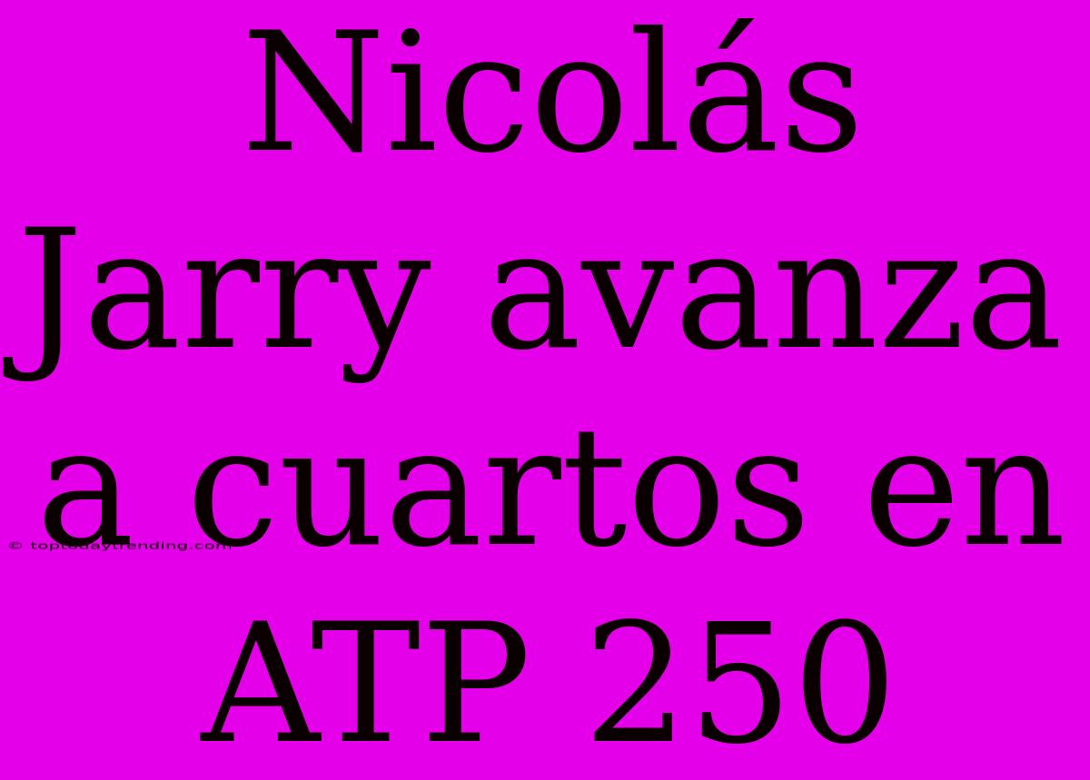 Nicolás Jarry Avanza A Cuartos En ATP 250