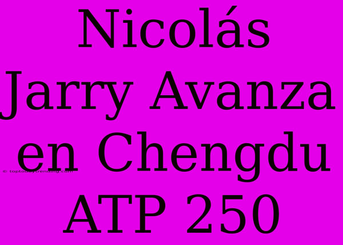 Nicolás Jarry Avanza En Chengdu ATP 250