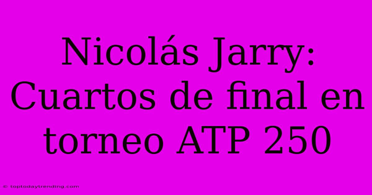 Nicolás Jarry: Cuartos De Final En Torneo ATP 250