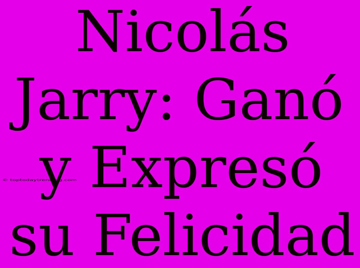 Nicolás Jarry: Ganó Y Expresó Su Felicidad