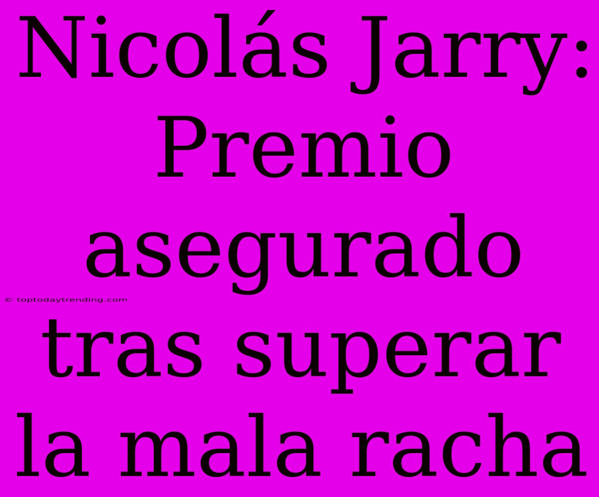 Nicolás Jarry: Premio Asegurado Tras Superar La Mala Racha