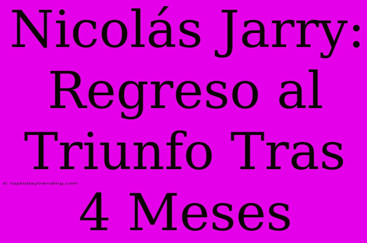 Nicolás Jarry: Regreso Al Triunfo Tras 4 Meses