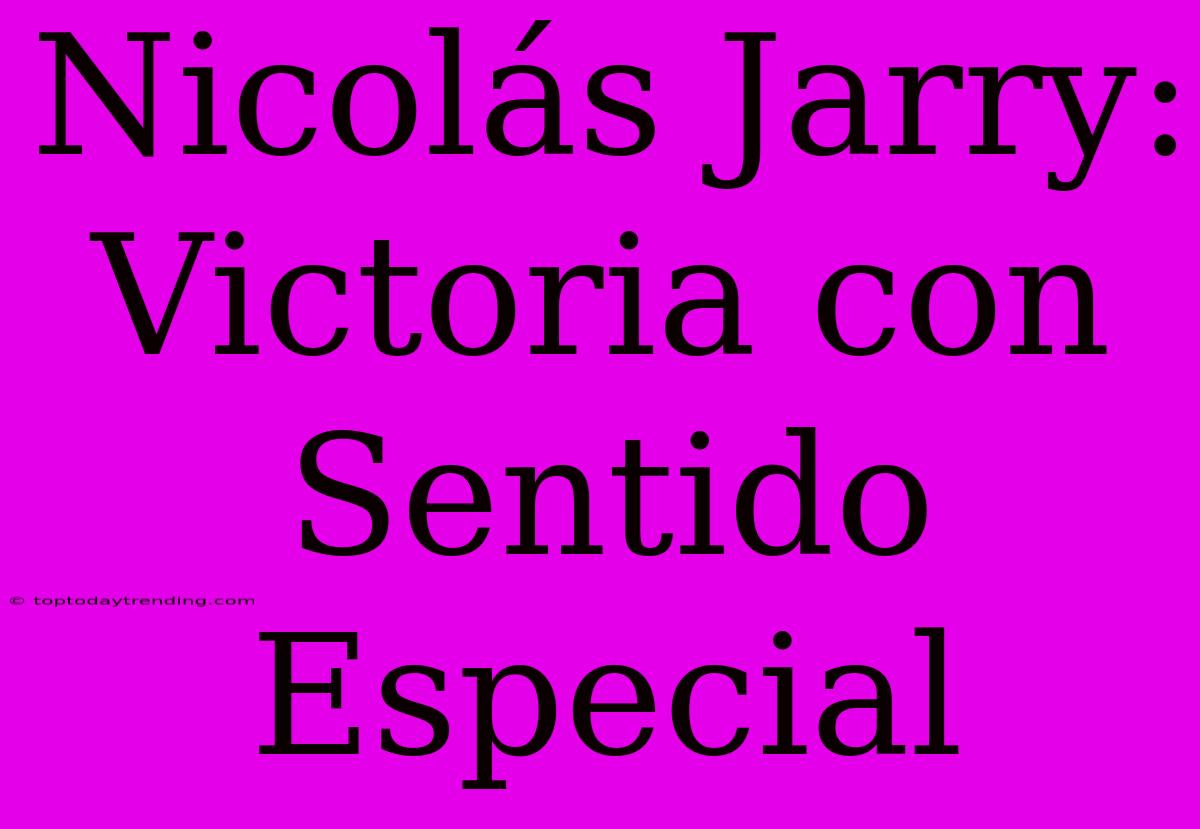 Nicolás Jarry: Victoria Con Sentido Especial