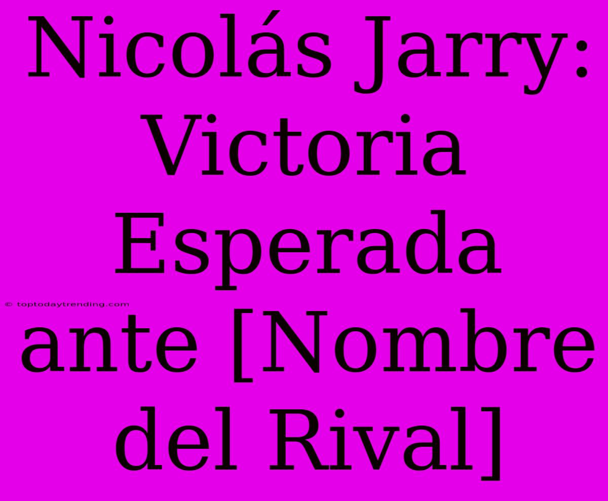 Nicolás Jarry: Victoria Esperada Ante [Nombre Del Rival]