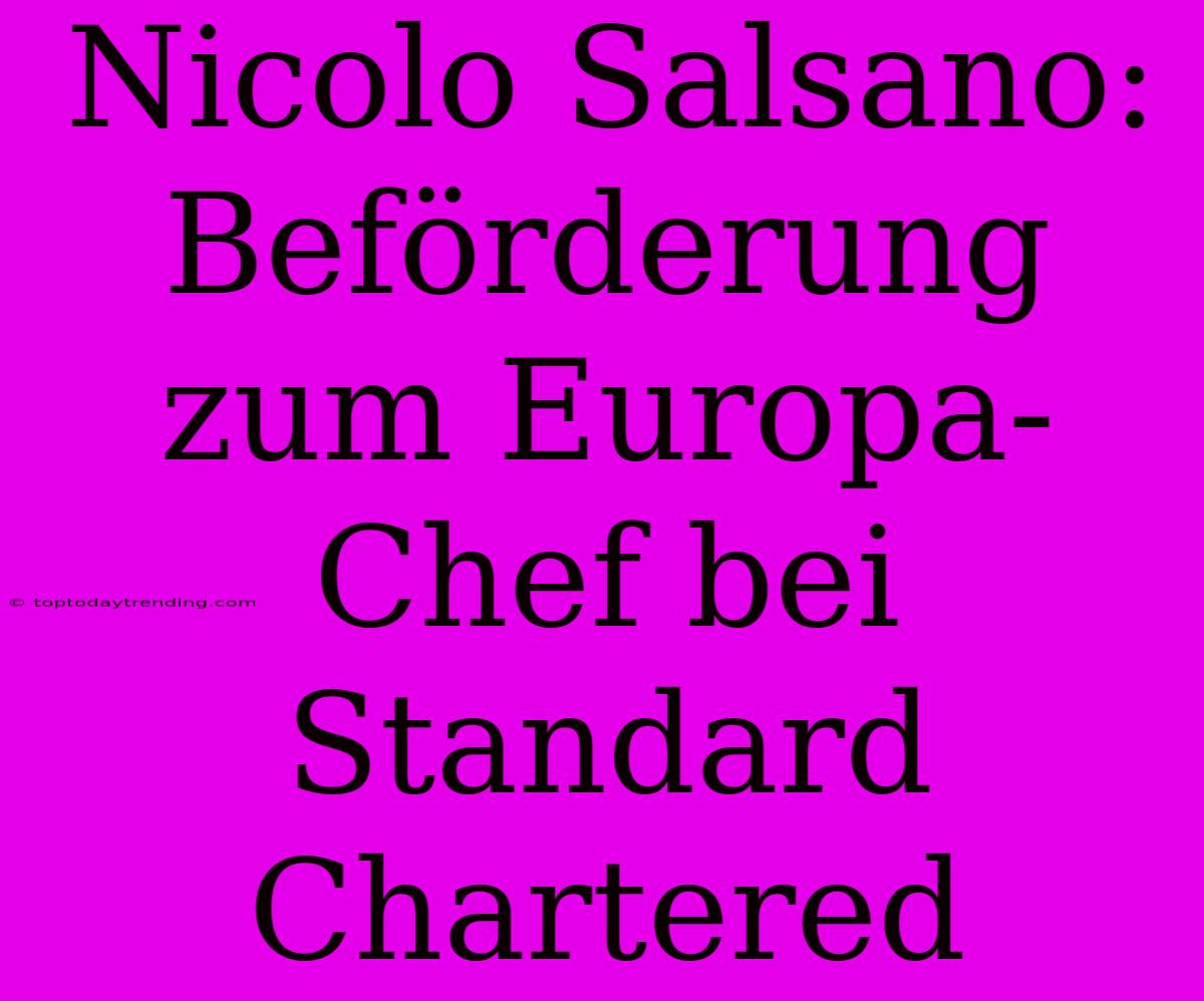 Nicolo Salsano: Beförderung Zum Europa-Chef Bei Standard Chartered